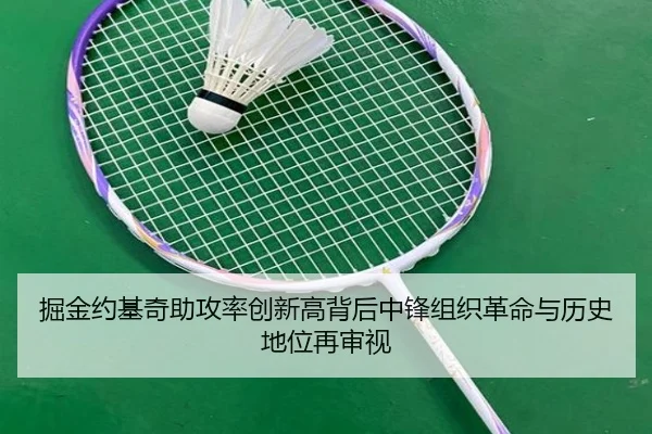 掘金约基奇助攻率创新高背后中锋组织革命与历史地位再审视
